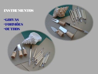 INSTRUMENTOS
•GOIVAS
•FORMÕES
•OUTROS
 