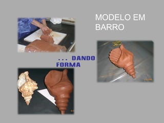 … dando
forma
MODELO EM
BARRO
 