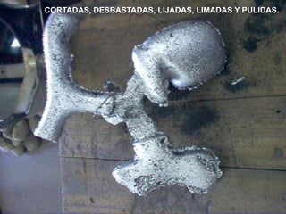 CORTADAS, DESBASTADAS, LIJADAS, LIMADAS Y PULIDAS.
 