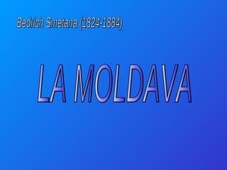 Bedrich Smetana (1824-1884) LA MOLDAVA 