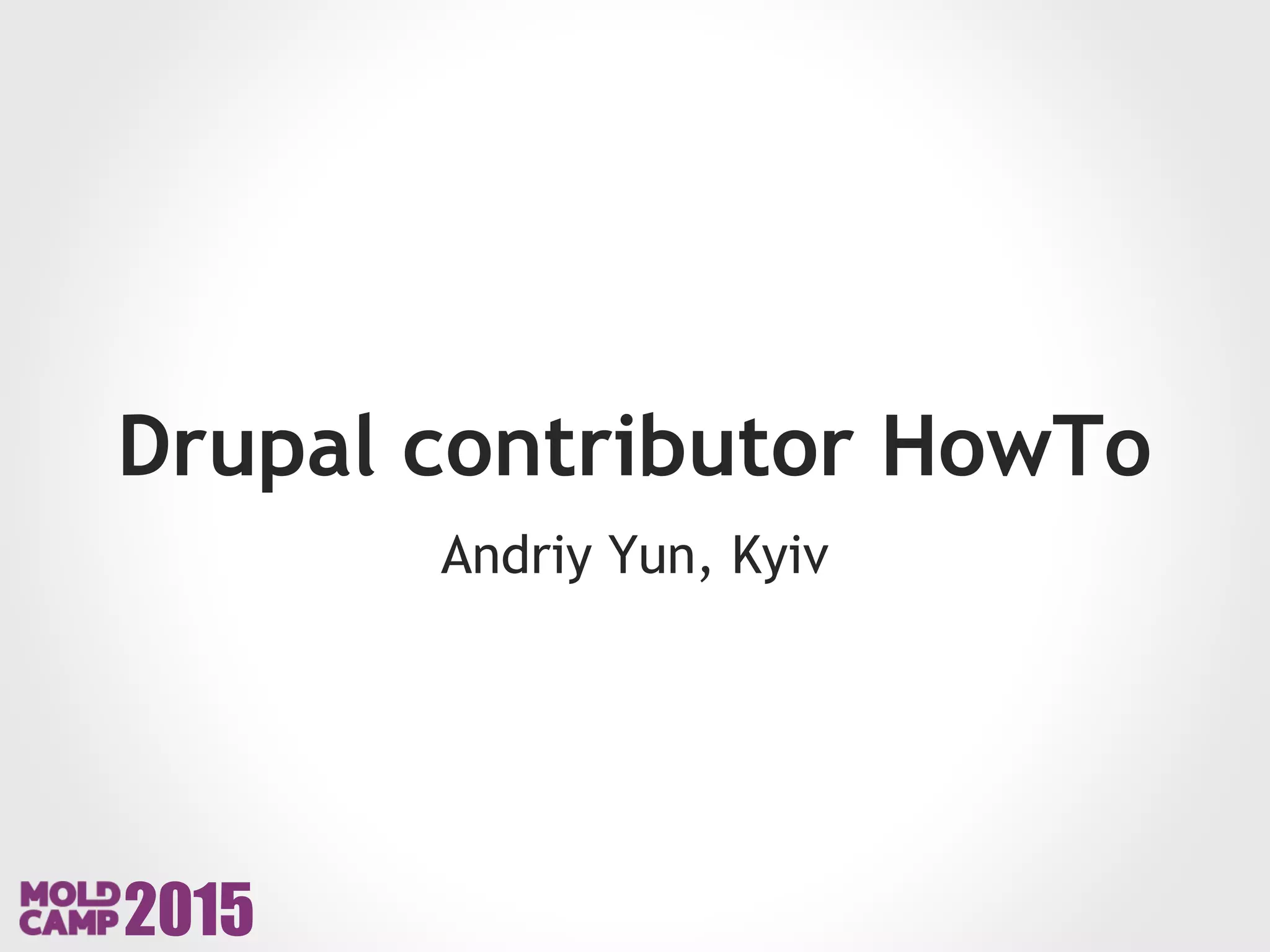 Drupal contributor HowTo
Andriy Yun, Kyiv
2015
 