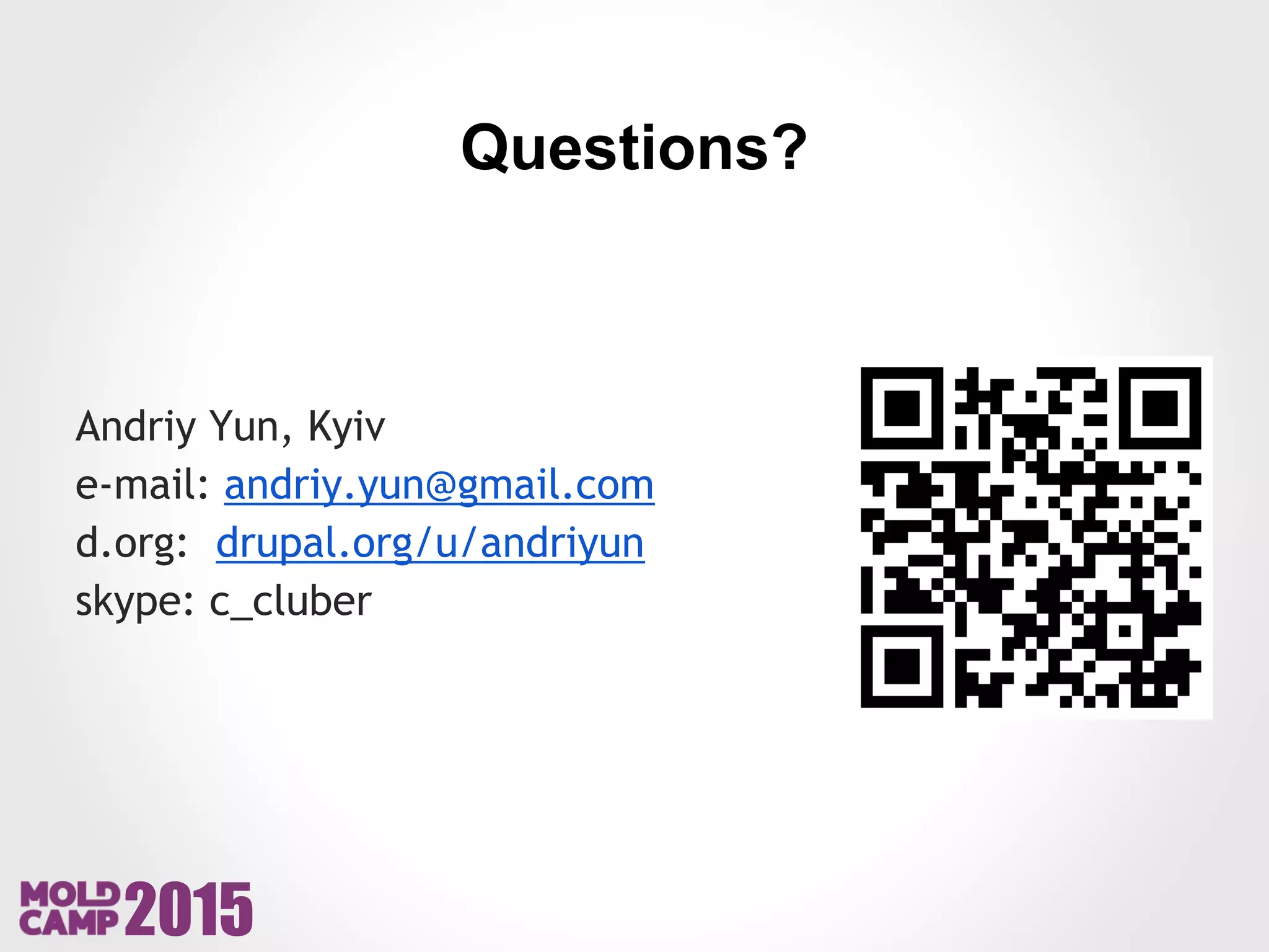 Andriy Yun, Kyiv
e-mail: andriy.yun@gmail.com
d.org: drupal.org/u/andriyun
skype: c_cluber
2015
Questions?
 
