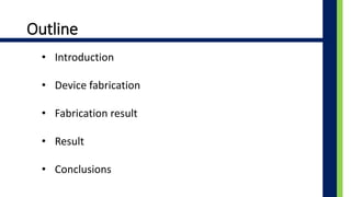Outline
? Introduction
? Device fabrication
? Fabrication result
? Result
? Conclusions
 