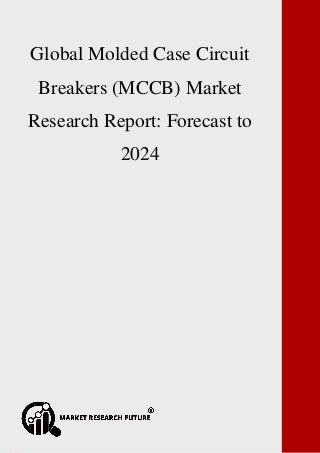 P a g e | 1 Copyright © 2017 Market Research Future.
Global Non-Volatile Memory Market Research Report: Forecast to 2023
Global Molded Case Circuit
Breakers (MCCB) Market
Research Report: Forecast to
2024
 