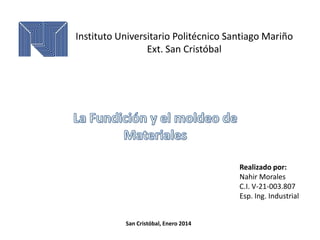 Instituto Universitario Politécnico Santiago Mariño
Ext. San Cristóbal

Realizado por:
Nahir Morales
C.I. V-21-003.807
Esp. Ing. Industrial

San Cristóbal, Enero 2014

 