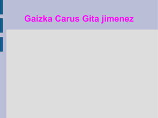 Gaizka Carus Gita jimenez
 