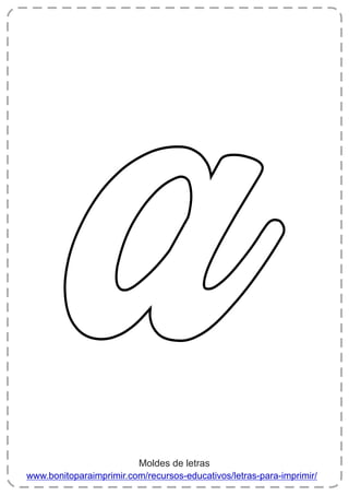 a
a
a
www.bonitoparaimprimir.com/recursos-educativos/letras-para-imprimir/
Moldes de letras