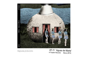 AT-11 ‘ Aguas de Marte’
A Tutiplén Records 	 Marzo 2014
Segunda producción
 