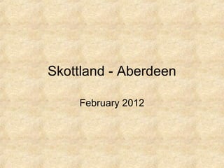 Skottland - Aberdeen

    February 2012
 