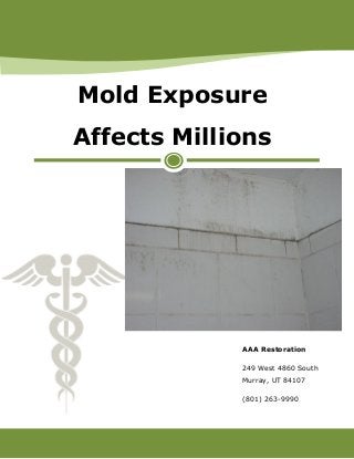 Mold Exposure
Affects Millions
and Costs Billions
AAA Restoration
249 West 4860 South
Murray, UT 84107
(801) 263-9990
 