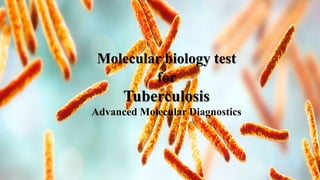 Molecular biology test
for
Tuberculosis
Advanced Molecular Diagnostics
Molecular biology test
for
Tuberculosis
Advanced Molecular Diagnostics
 