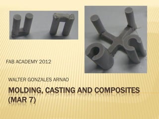 FAB ACADEMY 2012


WALTER GONZALES ARNAO

MOLDING, CASTING AND COMPOSITES
(MAR 7)
 