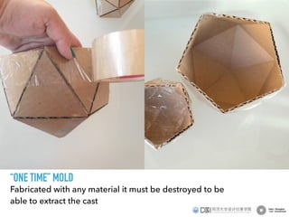 “ONE TIME” MOLD
Fabricated with any material it must be destroyed to be
able to extract the cast
 