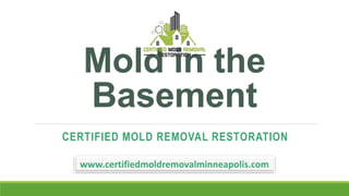Mold in the
Basement
CERTIFIED MOLD REMOVAL RESTORATION
www.certifiedmoldremovalminneapolis.com
 