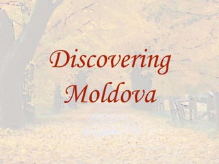 Discovering
Moldova
 