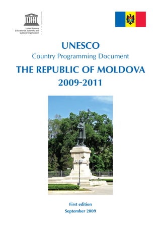 UNESCO
  Country Programming Document

THE REPUBLIC OF MOLDOVA
        2009-2011




            First edition
           September 2009
 