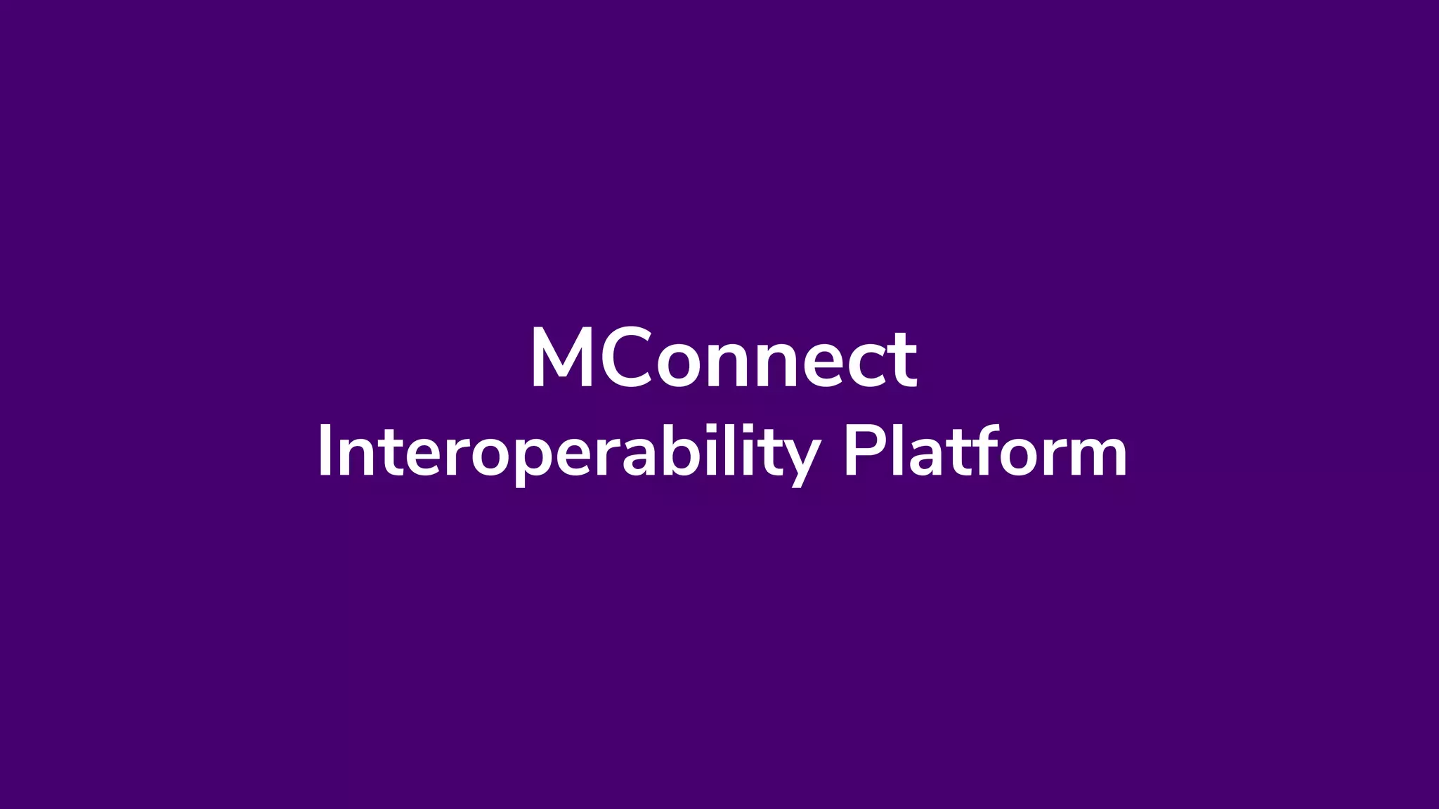 MConnect
Interoperability Platform
 