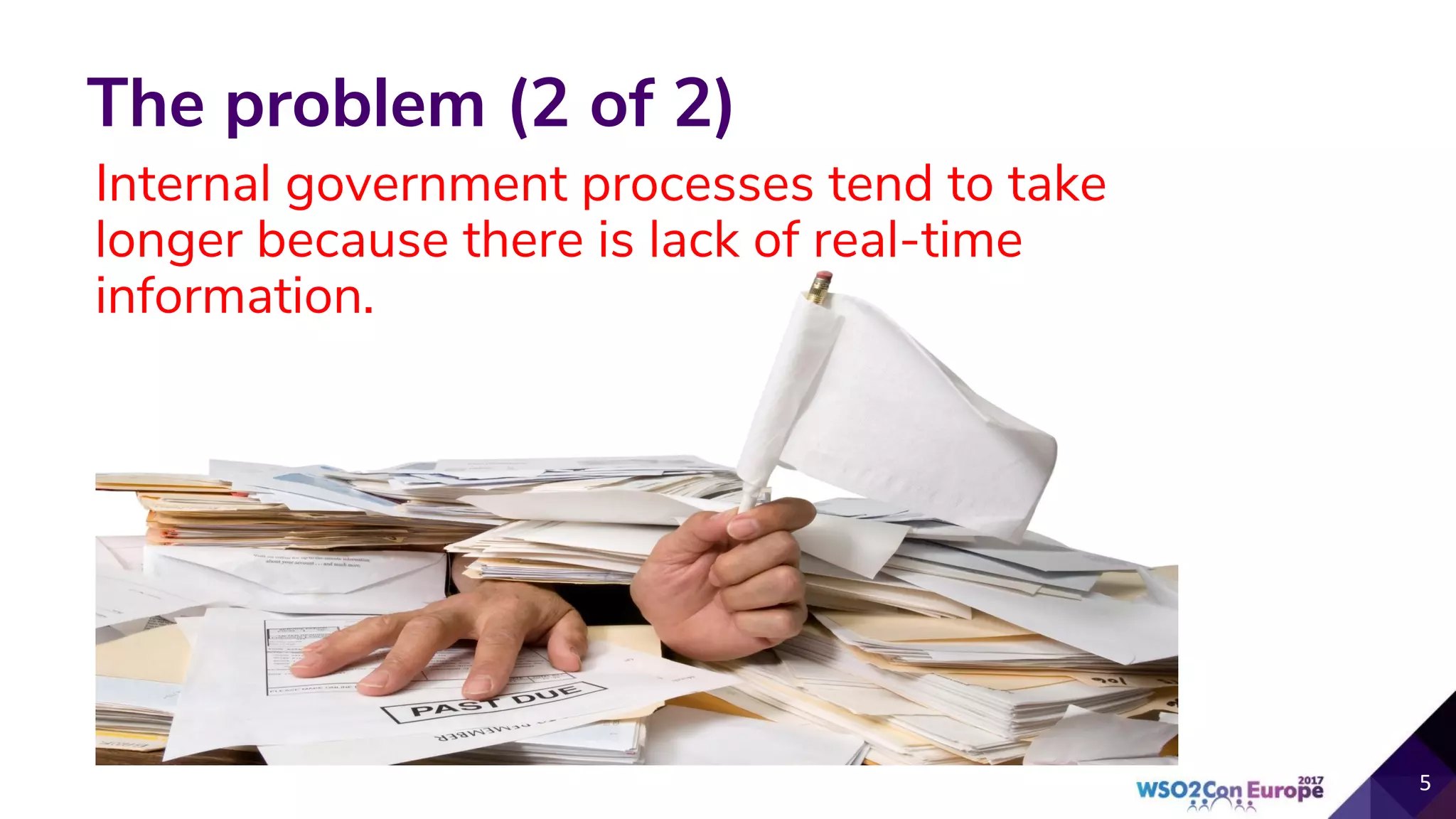 The problem (2 of 2)
Internal government processes tend to take
longer because there is lack of real-time
information.
 