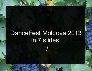 DanceFest Moldova 2013
in 7 slides
:)
 