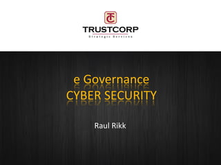 e Governance
CYBER SECURITY

    Raul Rikk
 