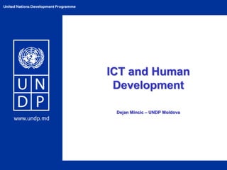 ICT and Human
               Development

               Dejan Mincic – UNDP Moldova
www.undp.md
 