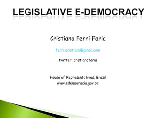 Cristiano Ferri Faria
   ferri.cristiano@gmail.com

     twitter: cristianofaria



House of Representatives, Brazil
    www.edemocracia.gov.br
 