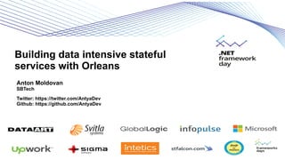 Building data intensive stateful
services with Orleans
Anton Moldovan
SBTech
Twitter: https://twitter.com/AntyaDev
Github: https://github.com/AntyaDev
 