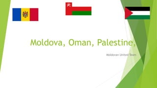 Moldova, Oman, Palestine,
Moldovan United Team
 