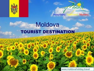 Moldova
TOURIST DESTINATION
Hospitality. Traditions. Mystery.
www.moldovaholiday.travel
 