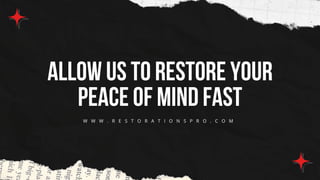 ALLOW US TO RESTORE YOUR
PEACE OF MIND FAST
W W W . R E S T O R A T I O N S P R O . C O M
 