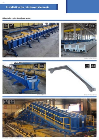 Installation for reinforced elements 
H beam for collection of rain water 
Mould of 20 meters for T shaped beam used for agricultural shed 
Detail of finished element 
Reinforced T beam 
Detail of finished element 
.05 
 