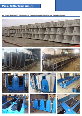 Moulds for New Jersey barriers 
The moulds are produced in accordance to the specifications of our clients and the local legislation. 
Different types of barriers 
.35 
 