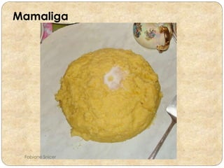 Mamaliga 
Fabiane Snicer 
 