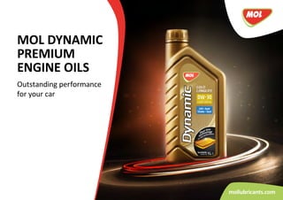 MOL DYNAMIC
PREMIUM
ENGINE OILS
Outstanding performance
for your car
mollubricants.com
 