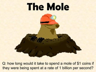 The Mole Q: how long would it take to spend a mole of $1 coins if they were being spent at a rate of 1 billion per second? 