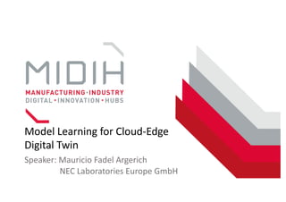 Speaker: Mauricio Fadel Argerich
NEC Laboratories Europe GmbH
Model Learning for Cloud-Edge
Digital Twin
 