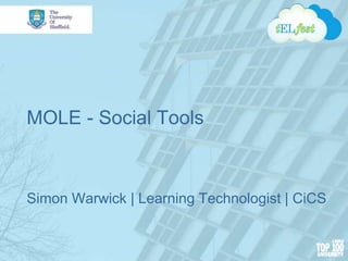 MOLE - Social Tools
Simon Warwick | Learning Technologist | CiCS
 
