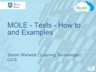 MOLE - Tests - How to
and Examples
Simon Warwick | Learning Technologist |
CiCS
 