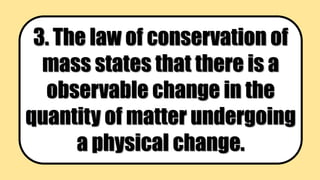 3. The law of conservation of
mass states that there is a
observable change in the
quantity of matter undergoing
a physical change.
 