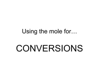 Using the mole for… CONVERSIONS 