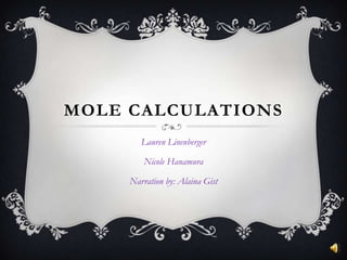 Mole Calculations Lauren Linenberger Nicole Hanamura Narration by: Alaina Gist 