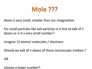 Atom is very small, smaller than our imagination.
For small particles like salt particles is it fine to talk of 1
dozen or is it a very small number?
Imagine 12 atoms/ molecules / electrons
Should we talk of 1 dozen of these microscopic entities ?
OR
choose a larger number?.
 