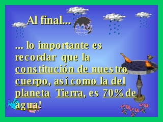 Al final... ... lo importante es  recordar  que la  constitución de nuestro cuerpo ,  así como la del planeta   Tierra , es  70% de agua ! 