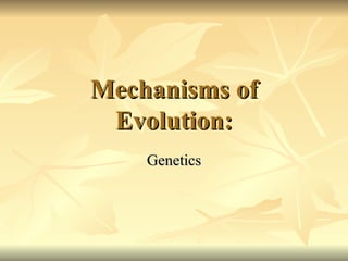 Mechanisms of Evolution: Genetics 
