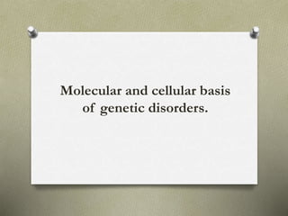 Molecular and cellular basis
of genetic disorders.
 
