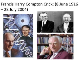 Francis Harry Compton Crick: (8 June 1916
– 28 July 2004)
 