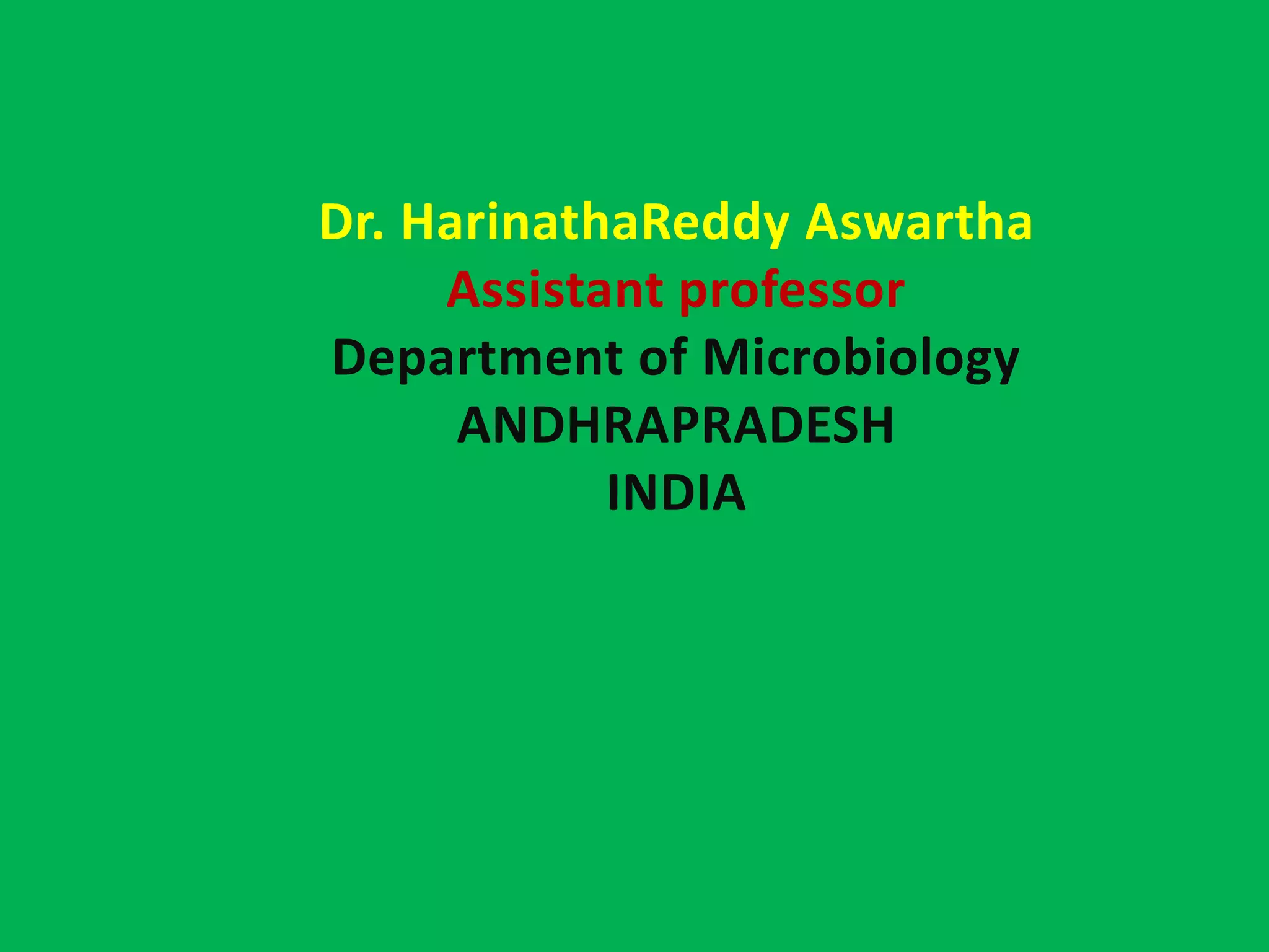 Dr. HarinathaReddy Aswartha
Assistant professor
Department of Microbiology
ANDHRAPRADESH
INDIA
 