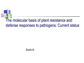 The molecular basis of plant resistance and
defense responses to pathogens: Current status




            Sruthi.N
 
