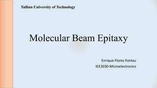 Molecular Beam Epitaxy
Enrique Flores Fontau
IEE3030-Microelectronics
Tallinn University of Technology
 