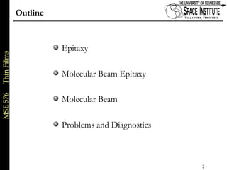 MSE576ThinFilms
2 of xx
Outline
Epitaxy
Molecular Beam Epitaxy
Molecular Beam
Problems and Diagnostics
 